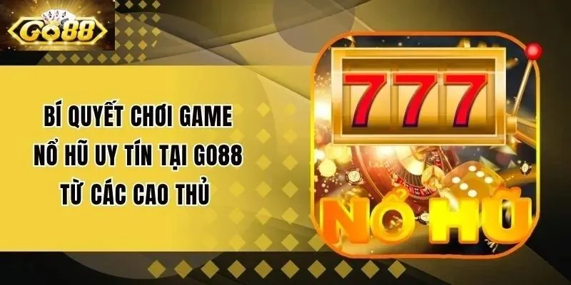 Bí Quyết Chơi Game Nổ Hũ Uy Tín Tại Go88 Từ Các Cao Thủ
