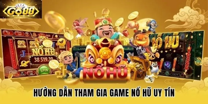 Hướng dẫn tham gia game nổ hũ uy tín
